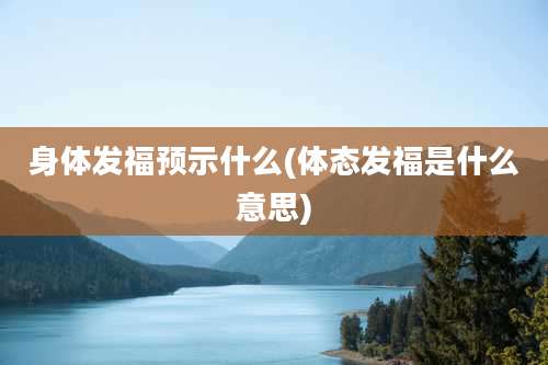 身体发福预示什么(体态发福是什么意思)