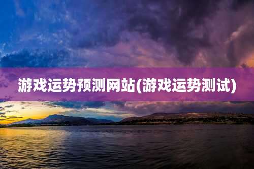 游戏运势预测网站(游戏运势测试)