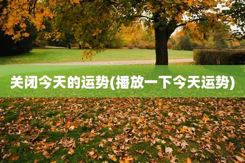 关闭今天的运势(播放一下今天运势)