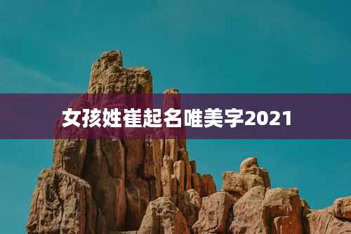 女孩姓崔起名唯美字2021