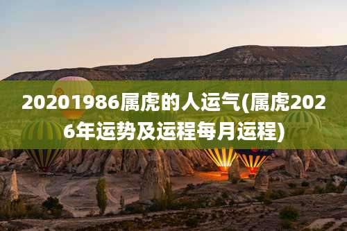 20201986属虎的人运气(属虎2026年运势及运程每月运程)