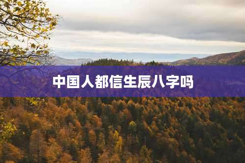 中国人都信生辰八字吗