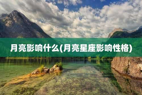 月亮影响什么(月亮星座影响性格)