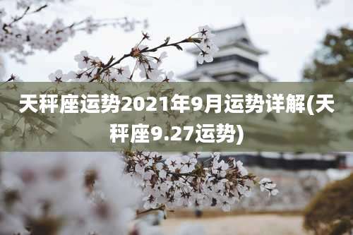 天秤座运势2021年9月运势详解(天秤座9.27运势)