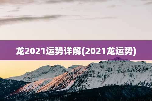 龙2021运势详解(2021龙运势)