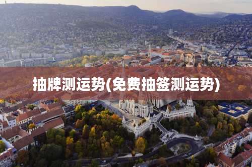 抽牌测运势(免费抽签测运势)