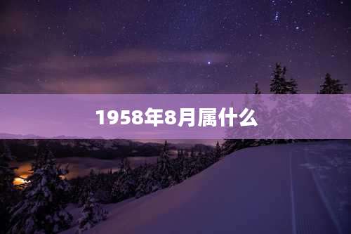 1958年8月属什么