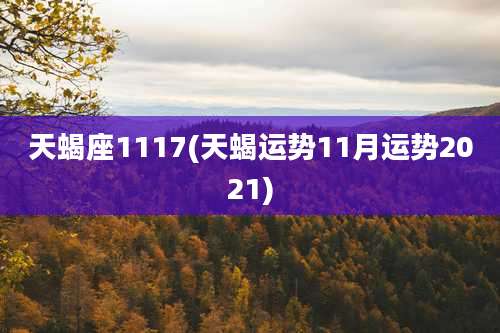 天蝎座1117(天蝎运势11月运势2021)