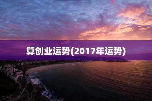 算创业运势(2017年运势)