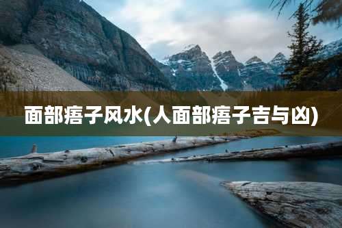 面部痦子风水(人面部痦子吉与凶)