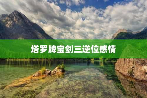 塔罗牌宝剑三逆位感情