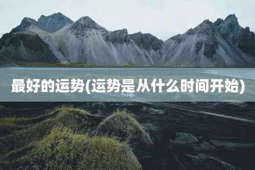 最好的运势(运势是从什么时间开始)