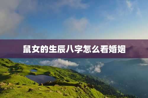 鼠女的生辰八字怎么看婚姻