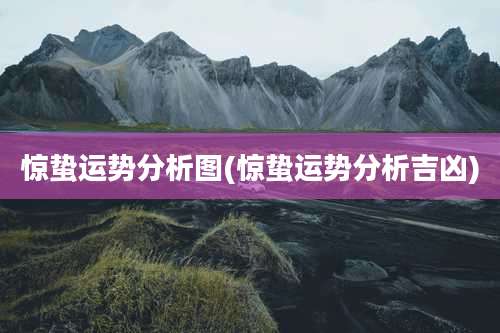 惊蛰运势分析图(惊蛰运势分析吉凶)