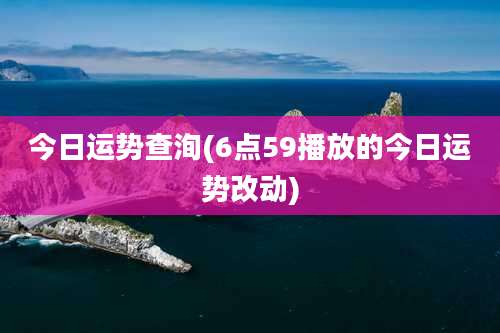 今日运势查洵(6点59播放的今日运势改动)