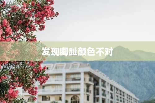 发现脚趾颜色不对