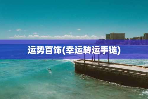 运势首饰(幸运转运手链)