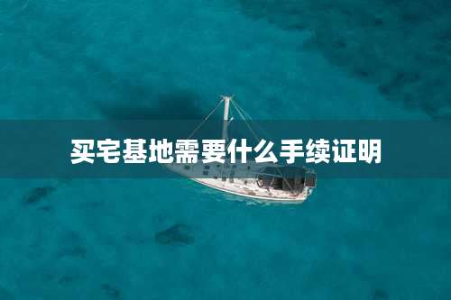 买宅基地需要什么手续证明