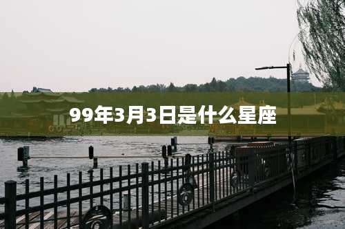 99年3月3日是什么星座