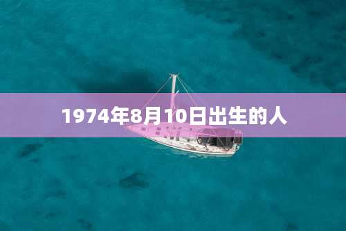 1974年8月10日出生的人