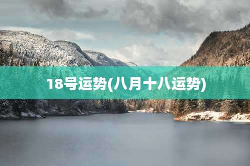 18号运势(八月十八运势)