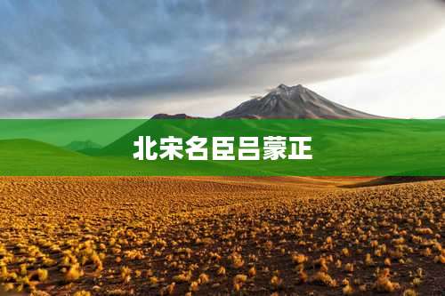 北宋名臣吕蒙正