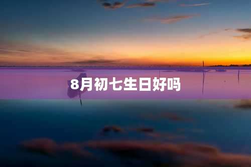 8月初七生日好吗