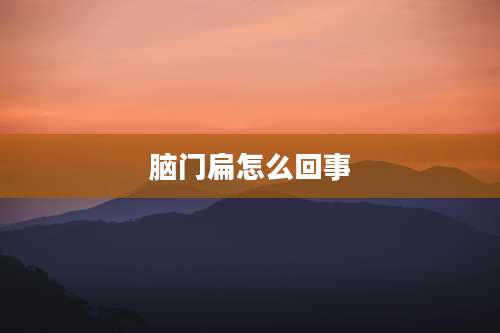 脑门扁怎么回事