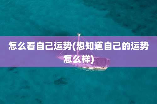 怎么看自己运势(想知道自己的运势怎么样)