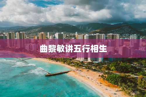 曲黎敏讲五行相生