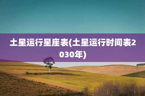 土星运行星座表(土星运行时间表2030年)