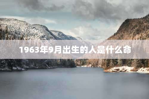 1963年9月出生的人是什么命
