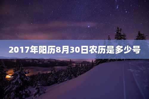 2017年阳历8月30日农历是多少号