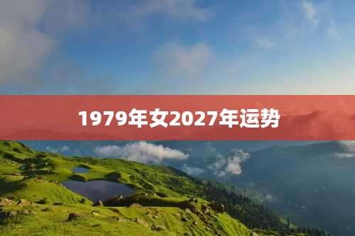 1979年女2027年运势