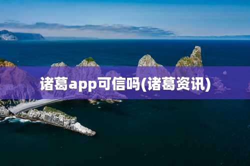 诸葛app可信吗(诸葛资讯)