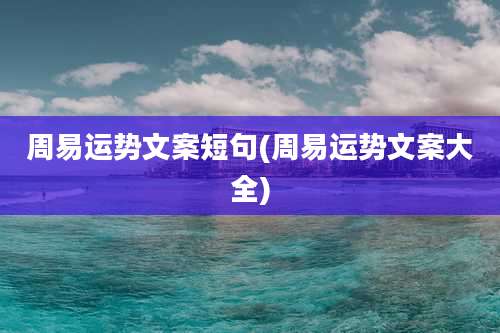 周易运势文案短句(周易运势文案大全)
