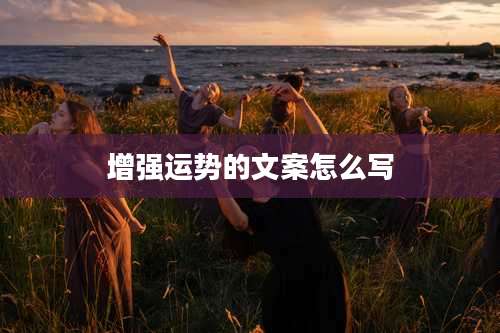 增强运势的文案怎么写