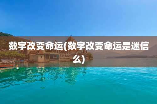 数字改变命运(数字改变命运是迷信么)