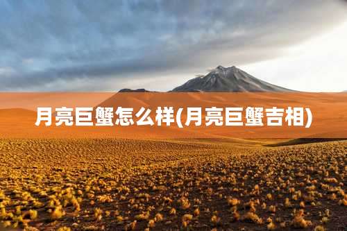 月亮巨蟹怎么样(月亮巨蟹吉相)