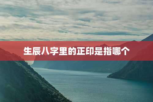 生辰八字里的正印是指哪个