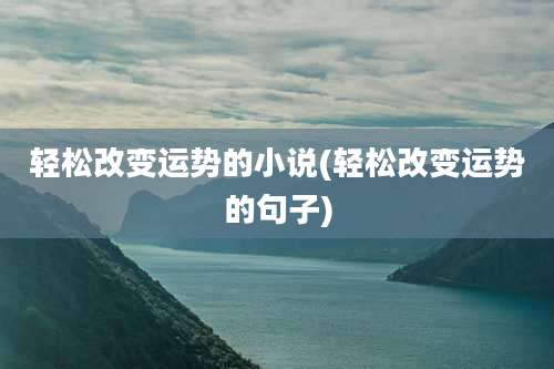 轻松改变运势的小说(轻松改变运势的句子)