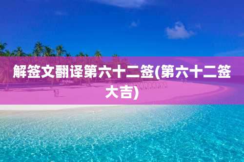 解签文翻译第六十二签(第六十二签大吉)