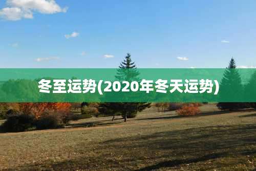 冬至运势(2020年冬天运势)