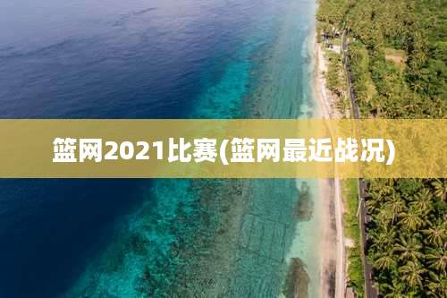篮网2021比赛(篮网最近战况)