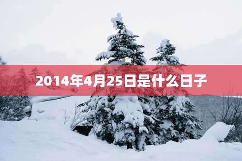 2014年4月25日是什么日子