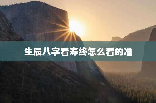 生辰八字看寿终怎么看的准