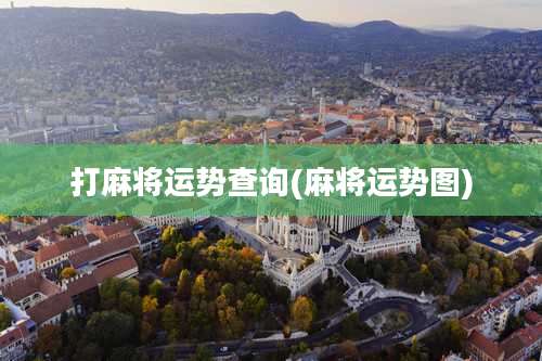 打麻将运势查询(麻将运势图)