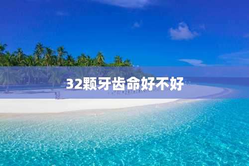 32颗牙齿命好不好