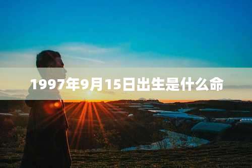 1997年9月15日出生是什么命
