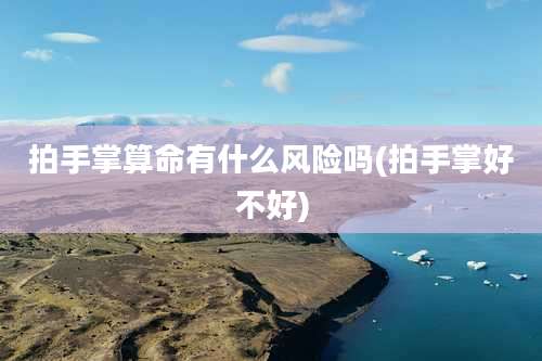 拍手掌算命有什么风险吗(拍手掌好不好)